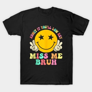 Admit It You'll Low Key Miss Me Bruh, Funny Bruh Teachers T-Shirt